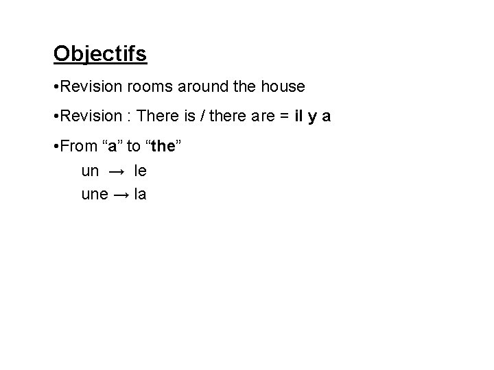 Objectifs • Revision rooms around the house • Revision : There is / there