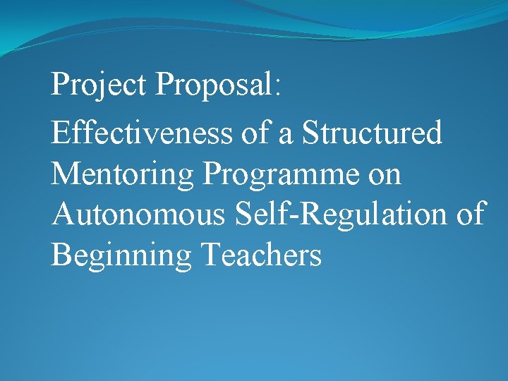 Project Proposal: Effectiveness of a Structured Mentoring Programme on Autonomous Self-Regulation of Beginning Teachers