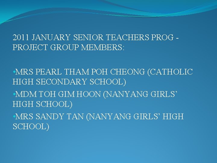 2011 JANUARY SENIOR TEACHERS PROG PROJECT GROUP MEMBERS: • MRS PEARL THAM POH CHEONG