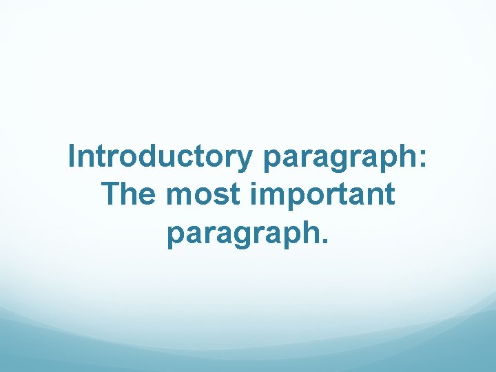 Introductory paragraph: The most important paragraph. 