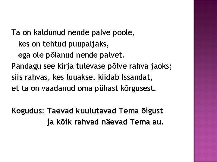 Ta on kaldunud nende palve poole, kes on tehtud puupaljaks, ega ole põlanud nende