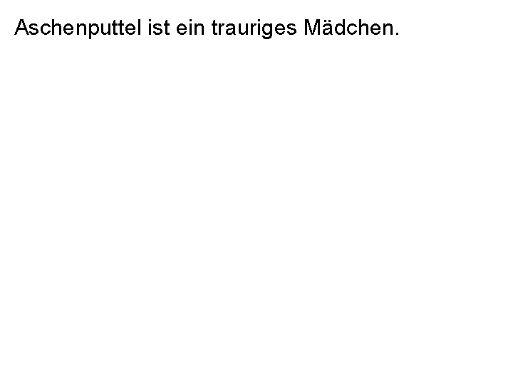 Aschenputtel ist ein trauriges Mädchen. 