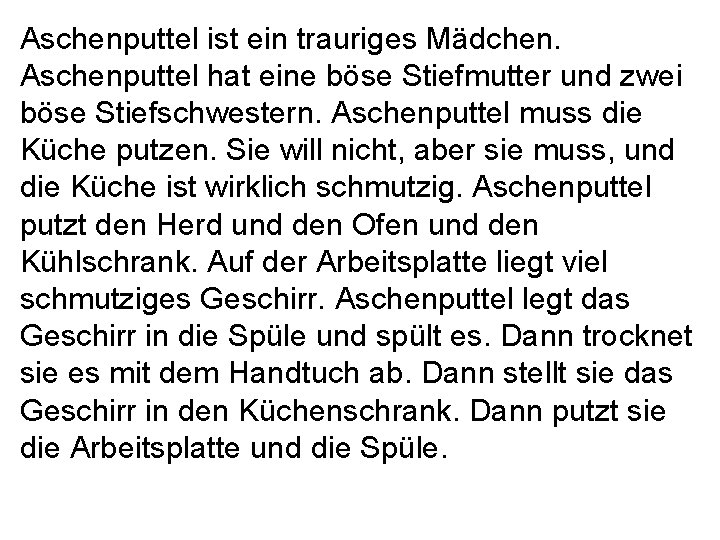 Aschenputtel ist ein trauriges Mädchen. Aschenputtel hat eine böse Stiefmutter und zwei böse Stiefschwestern.