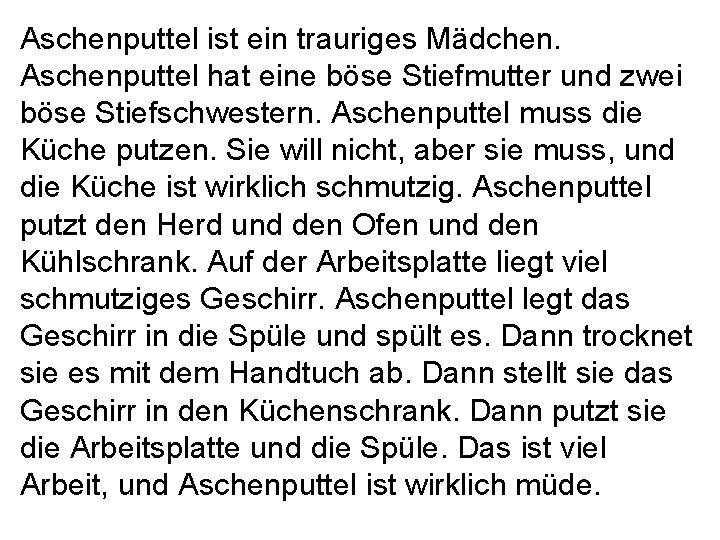 Aschenputtel ist ein trauriges Mädchen. Aschenputtel hat eine böse Stiefmutter und zwei böse Stiefschwestern.