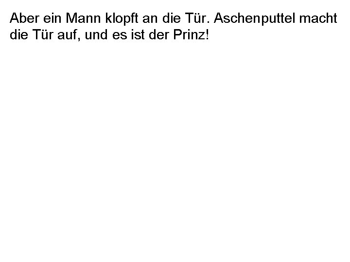 Aber ein Mann klopft an die Tür. Aschenputtel macht die Tür auf, und es