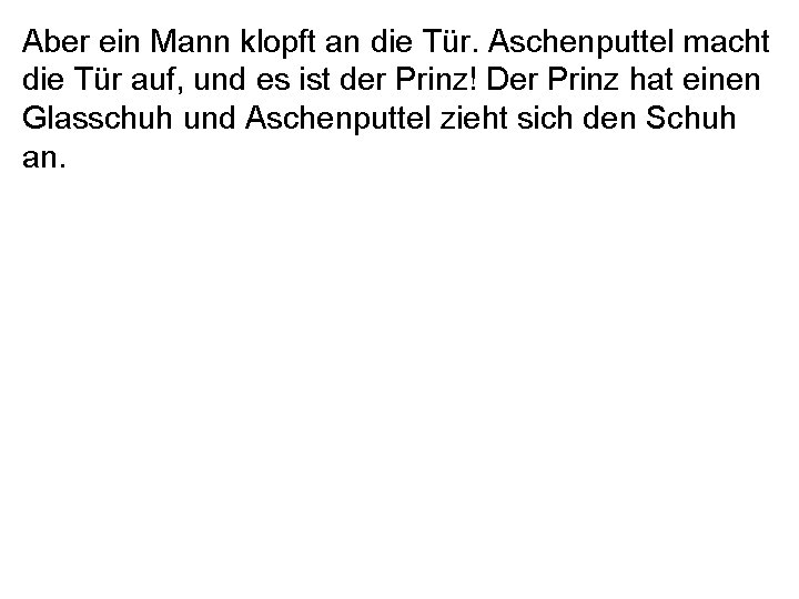 Aber ein Mann klopft an die Tür. Aschenputtel macht die Tür auf, und es