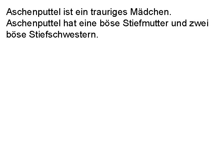 Aschenputtel ist ein trauriges Mädchen. Aschenputtel hat eine böse Stiefmutter und zwei böse Stiefschwestern.