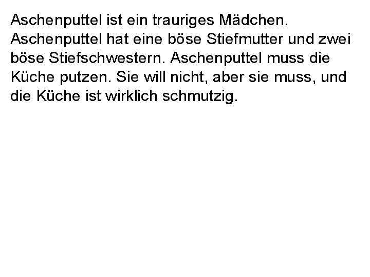 Aschenputtel ist ein trauriges Mädchen. Aschenputtel hat eine böse Stiefmutter und zwei böse Stiefschwestern.