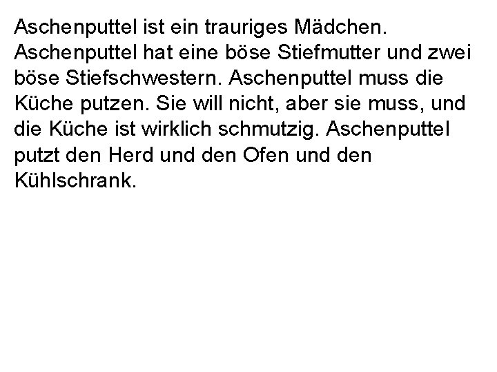 Aschenputtel ist ein trauriges Mädchen. Aschenputtel hat eine böse Stiefmutter und zwei böse Stiefschwestern.