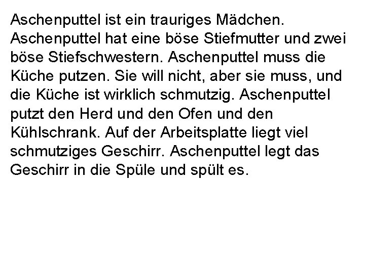 Aschenputtel ist ein trauriges Mädchen. Aschenputtel hat eine böse Stiefmutter und zwei böse Stiefschwestern.