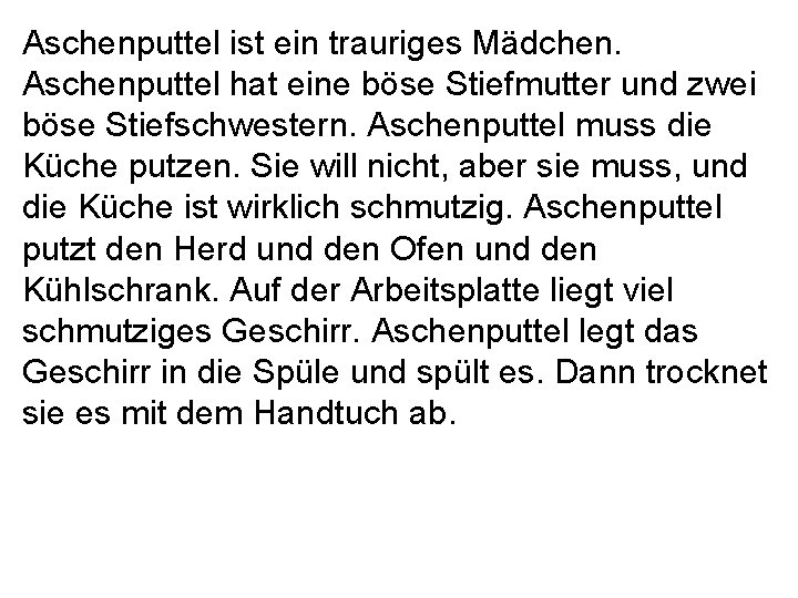 Aschenputtel ist ein trauriges Mädchen. Aschenputtel hat eine böse Stiefmutter und zwei böse Stiefschwestern.