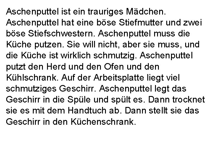 Aschenputtel ist ein trauriges Mädchen. Aschenputtel hat eine böse Stiefmutter und zwei böse Stiefschwestern.