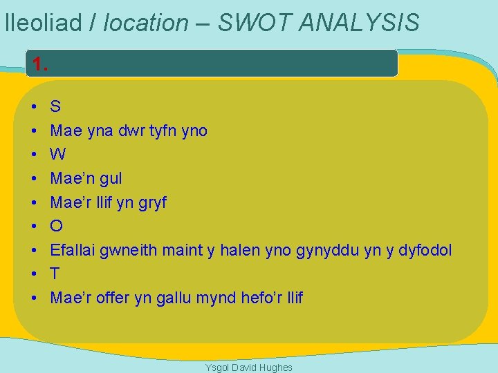 lleoliad / location – SWOT ANALYSIS 1. • • • S Mae yna dwr