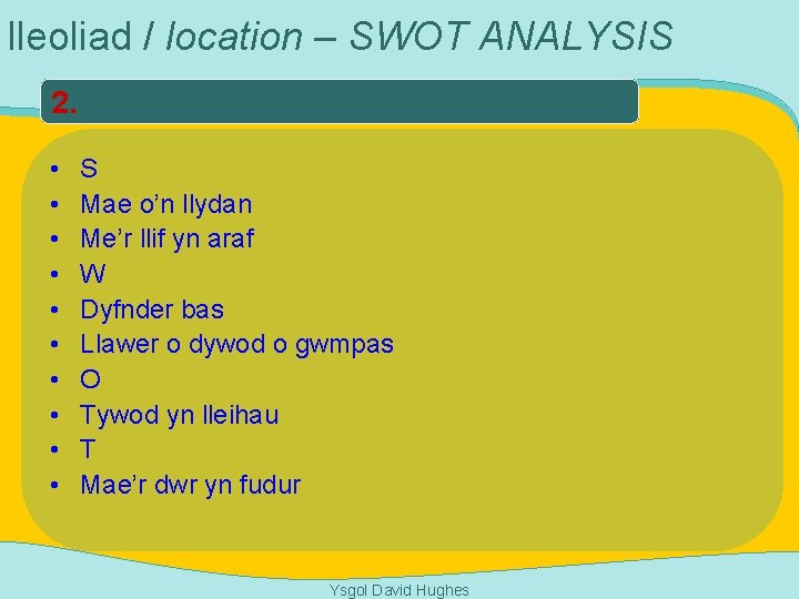 lleoliad / location – SWOT ANALYSIS 2. • • • S Mae o’n llydan