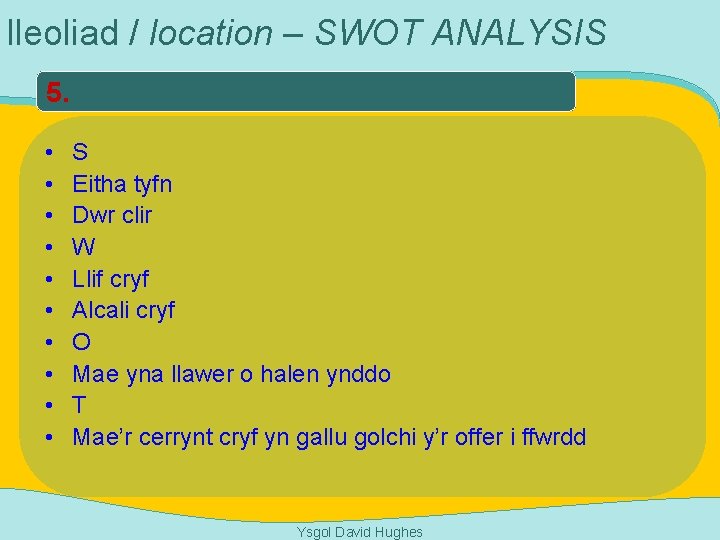 lleoliad / location – SWOT ANALYSIS 5. • • • S Eitha tyfn Dwr