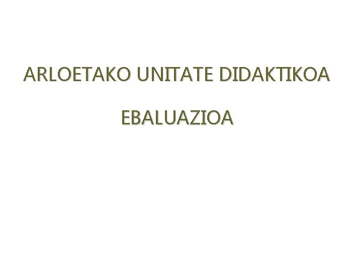 ARLOETAKO UNITATE DIDAKTIKOA EBALUAZIOA 