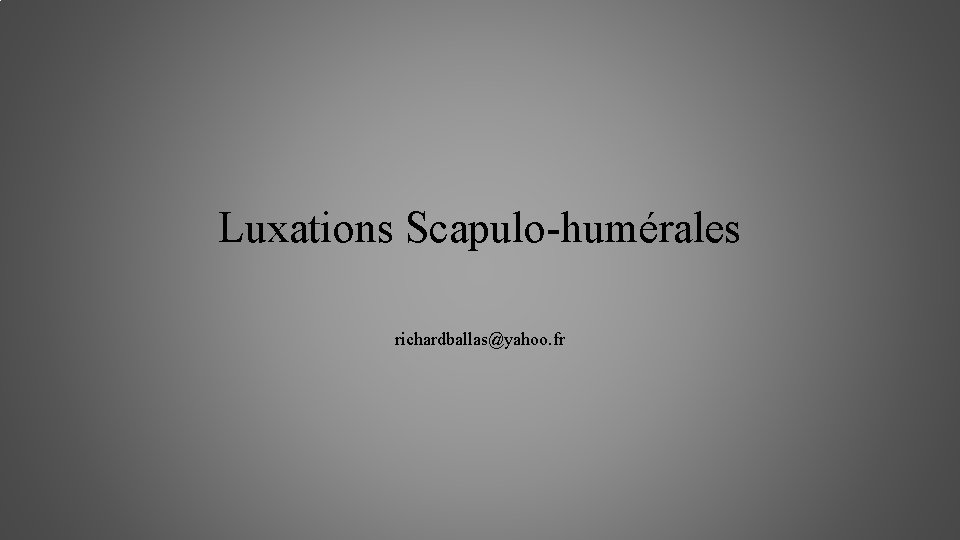 Luxations Scapulo-humérales richardballas@yahoo. fr 