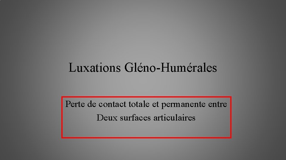 Luxations Gléno-Humérales Perte de contact totale et permanente entre Deux surfaces articulaires 