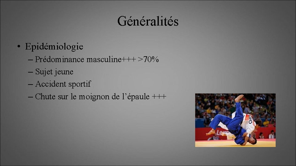 Généralités • Epidémiologie – Prédominance masculine+++ >70% – Sujet jeune – Accident sportif –