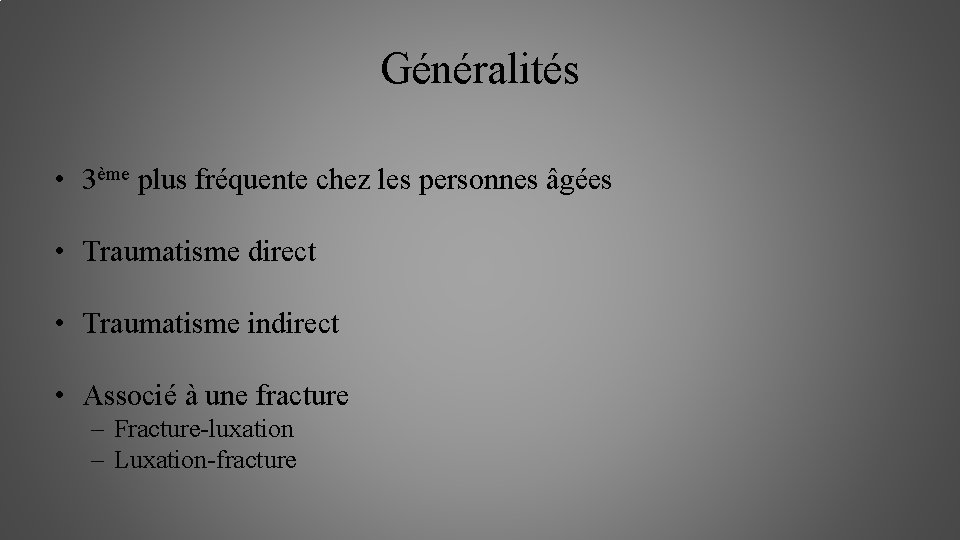 Généralités • 3ème plus fréquente chez les personnes âgées • Traumatisme direct • Traumatisme