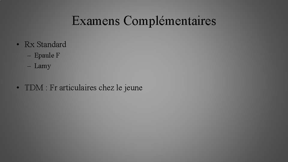 Examens Complémentaires • Rx Standard – Epaule F – Lamy • TDM : Fr