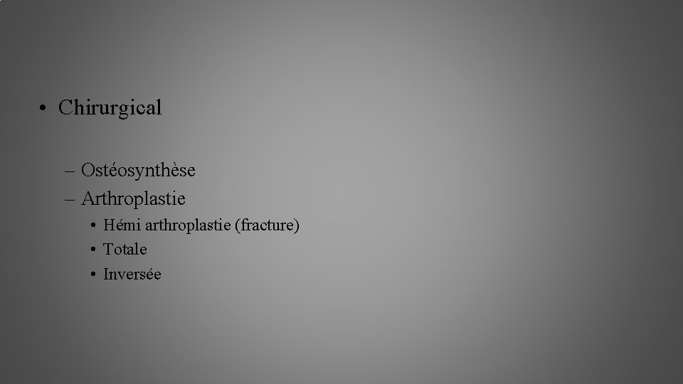  • Chirurgical – Ostéosynthèse – Arthroplastie • Hémi arthroplastie (fracture) • Totale •