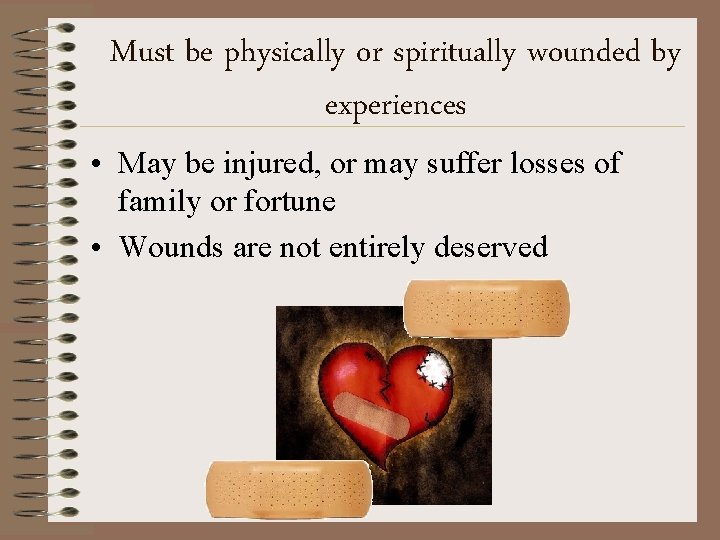 Must be physically or spiritually wounded by experiences • May be injured, or may