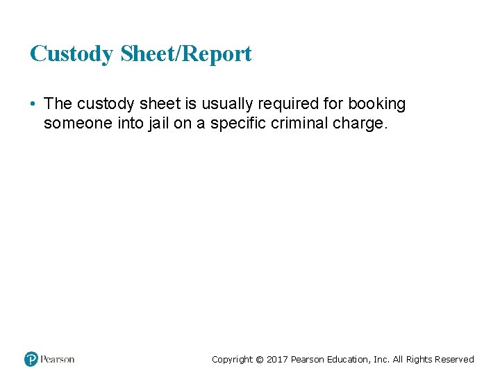 Custody Sheet/Report • The custody sheet is usually required for booking someone into jail