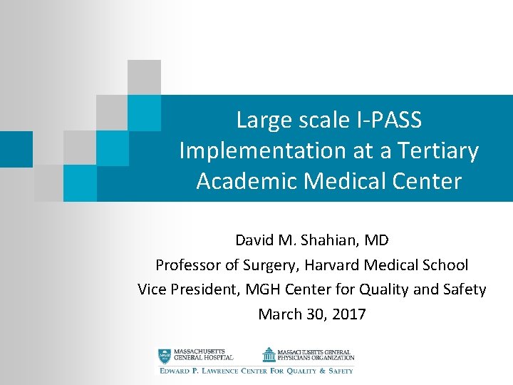 Large scale I-PASS Implementation at a Tertiary Academic Medical Center David M. Shahian, MD Large scale I-PASS Implementation at a Tertiary Academic Medical Center David M. Shahian, MD