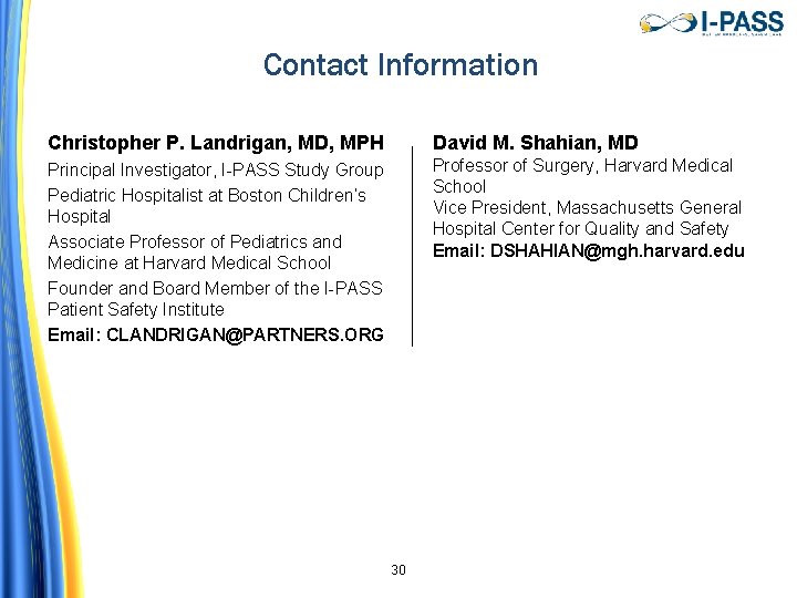 Contact Information Christopher P. Landrigan, MD, MPH David M. Shahian, MD Principal Investigator, I-PASS Contact Information Christopher P. Landrigan, MD, MPH David M. Shahian, MD Principal Investigator, I-PASS