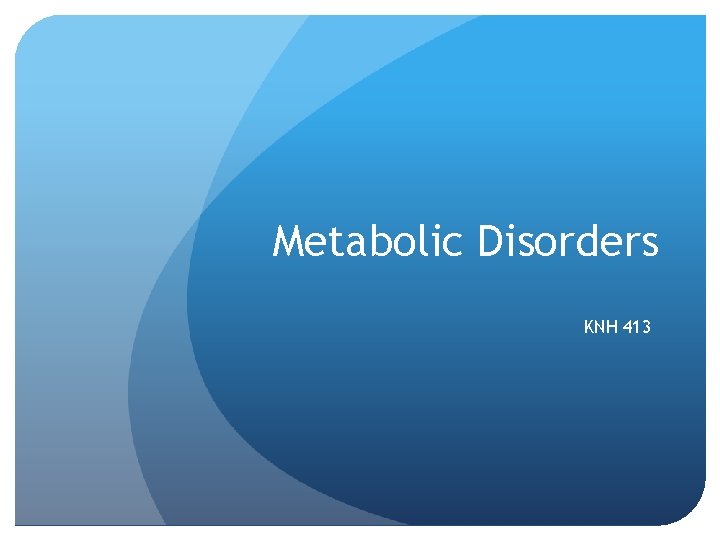 Metabolic Disorders KNH 413 