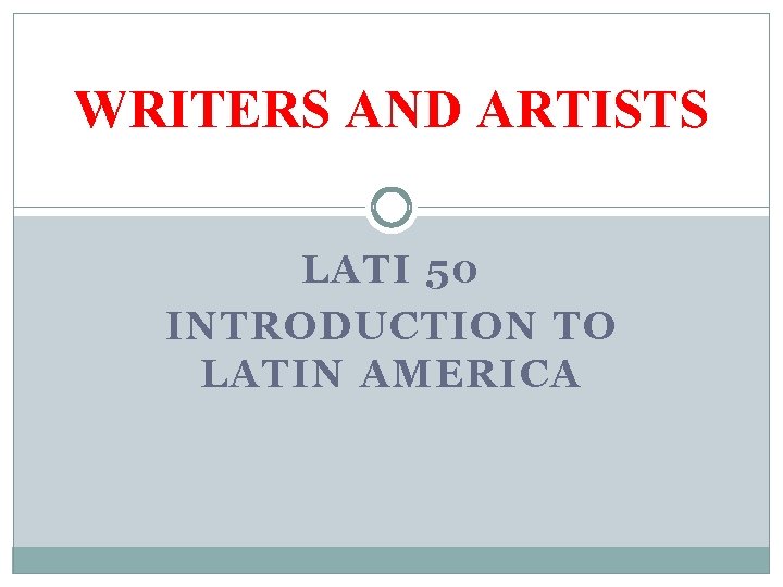 WRITERS AND ARTISTS LATI 50 INTRODUCTION TO LATIN AMERICA 