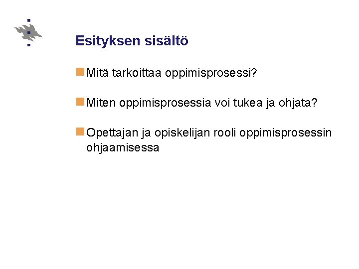 Esityksen sisältö n Mitä tarkoittaa oppimisprosessi? n Miten oppimisprosessia voi tukea ja ohjata? n