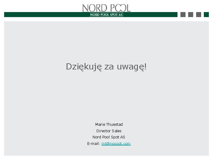 Dziękuję za uwagę! Marie Thuestad Director Sales Nord Pool Spot AS E-mail: mt@npspot. com