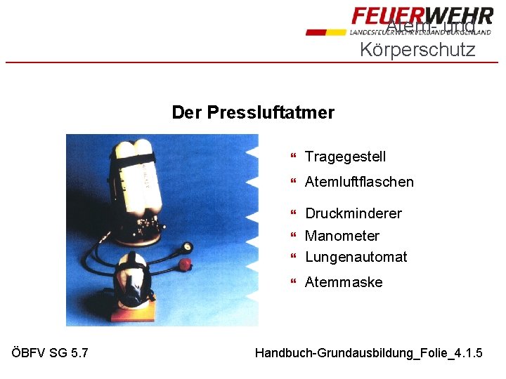 Atem- und Körperschutz Der Pressluftatmer ÖBFV SG 5. 7 Tragegestell Atemluftflaschen Druckminderer Manometer Lungenautomat