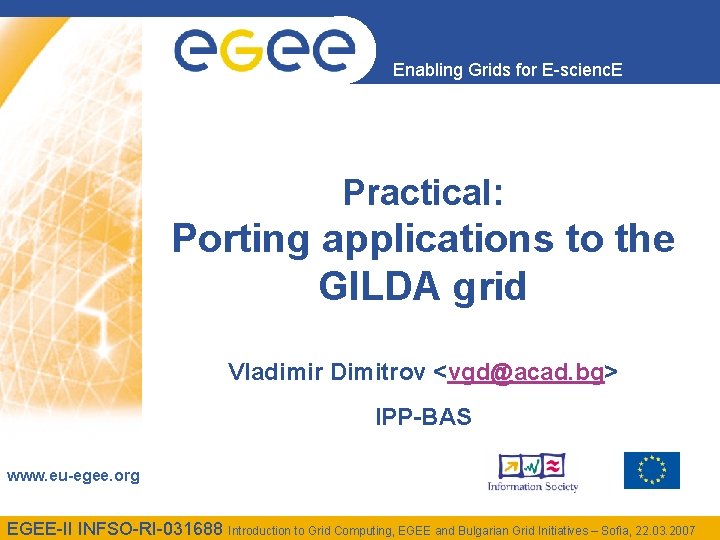 Enabling Grids for E-scienc. E Practical: Porting applications to the GILDA grid Vladimir Dimitrov