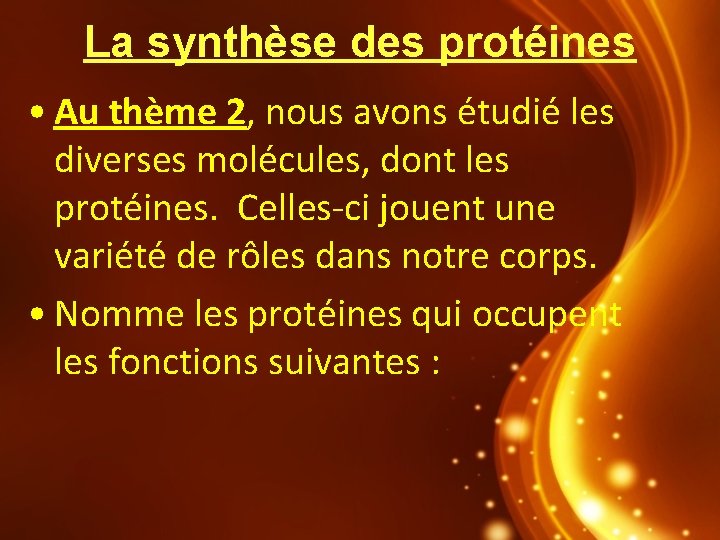 La synthèse des protéines • Au thème 2, nous avons étudié les diverses molécules,