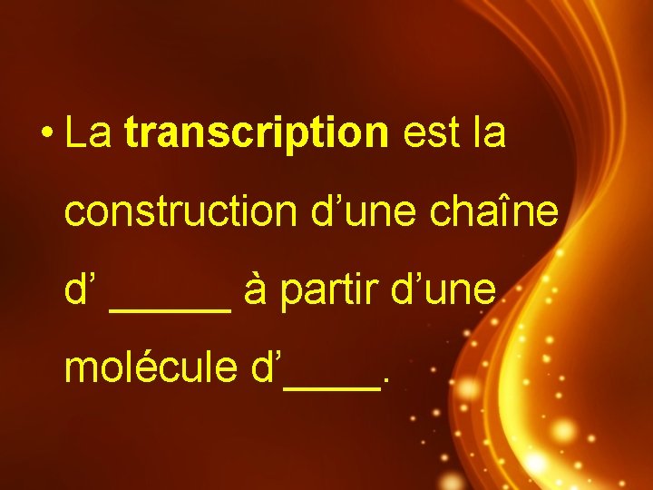  • La transcription est la construction d’une chaîne d’ _____ à partir d’une