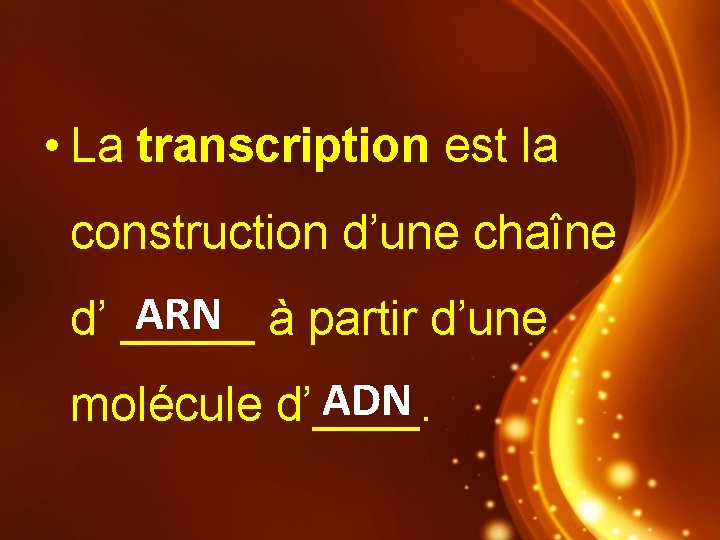  • La transcription est la construction d’une chaîne ARN à partir d’une d’