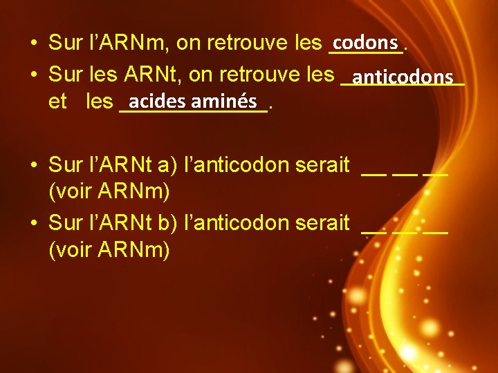 codons • Sur l’ARNm, on retrouve les ______. • Sur les ARNt, on retrouve