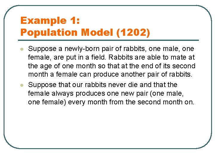 Example 1: Population Model (1202) l l Suppose a newly-born pair of rabbits, one