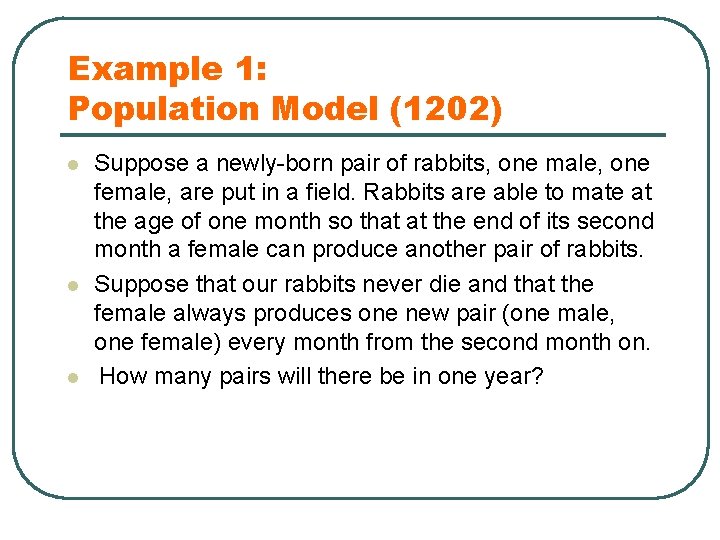Example 1: Population Model (1202) l l l Suppose a newly-born pair of rabbits,