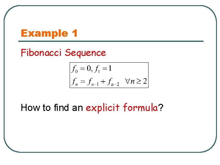 Example 1 Fibonacci Sequence How to find an explicit formula? 