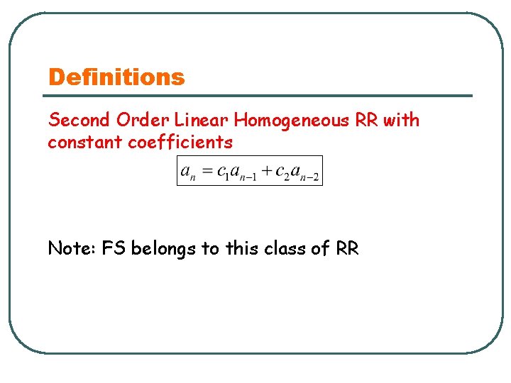 Definitions Second Order Linear Homogeneous RR with constant coefficients Note: FS belongs to this