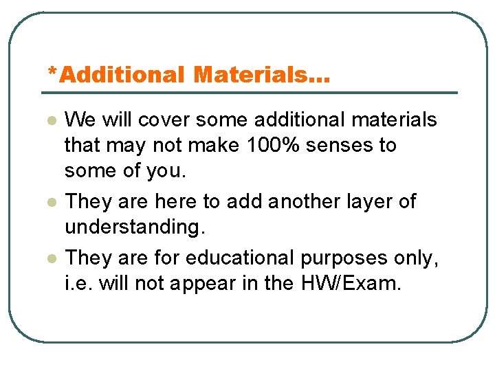 *Additional Materials… l l l We will cover some additional materials that may not