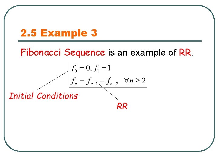2. 5 Example 3 Fibonacci Sequence is an example of RR. 