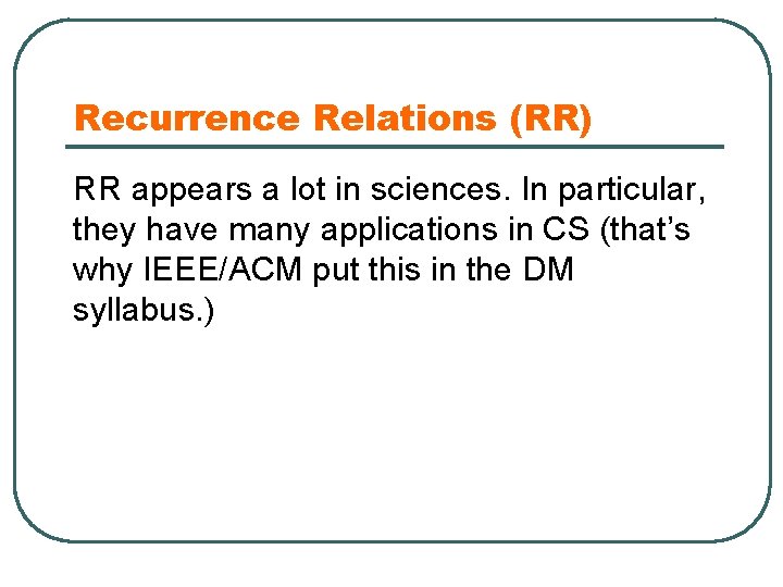Recurrence Relations (RR) RR appears a lot in sciences. In particular, they have many
