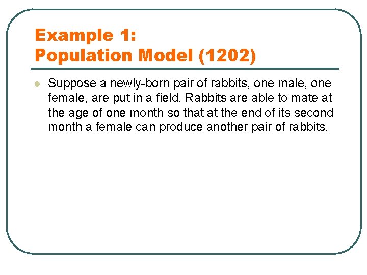 Example 1: Population Model (1202) l Suppose a newly-born pair of rabbits, one male,