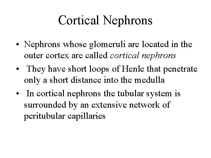Cortical Nephrons • Nephrons whose glomeruli are located in the outer cortex are called