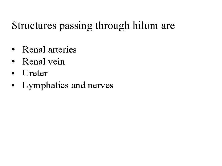 Structures passing through hilum are • • Renal arteries Renal vein Ureter Lymphatics and